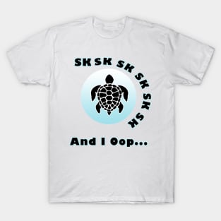 sksksk save a turtle and i oop funny gift T-Shirt